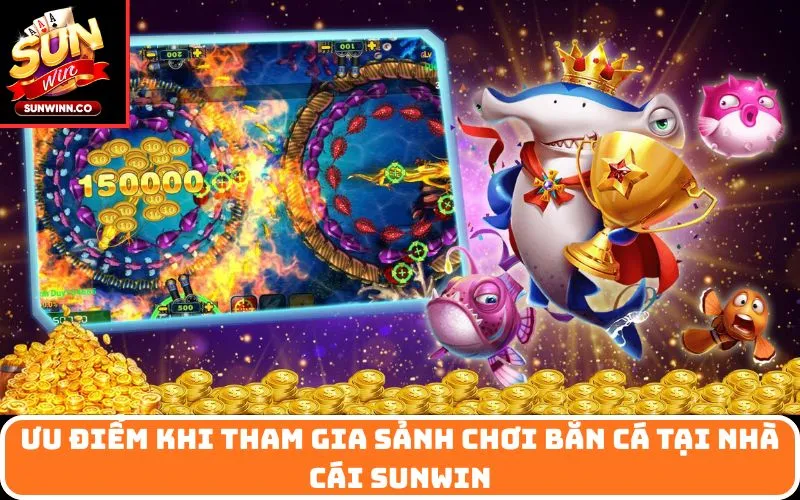 Ưu điểm khi tham gia sảnh chơi Bắn Cá tại nhà cái SUNWIN