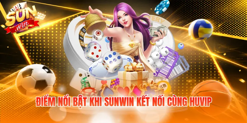 Điểm nổi bật khi SUNWIN kết nối cùng HUVIP