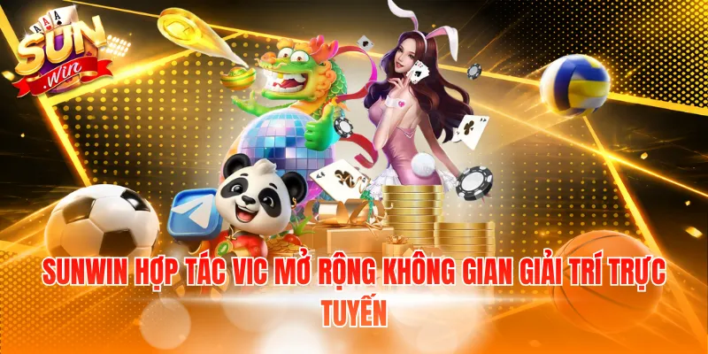 SUNWIN hợp tác VIC mở rộng không gian giải trí trực tuyến