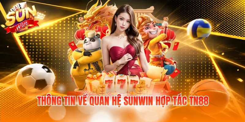 Thông tin về quan hệ SUNWIN hợp tác TN88