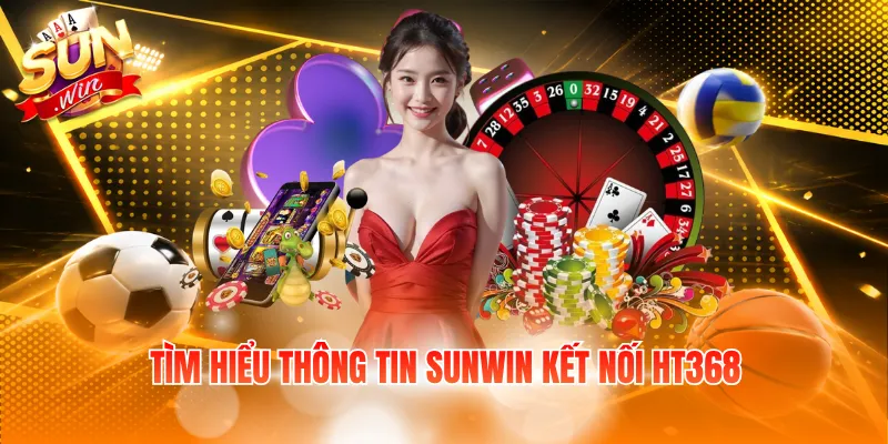 Tìm hiểu thông tin SUNWIN kết nối HT368